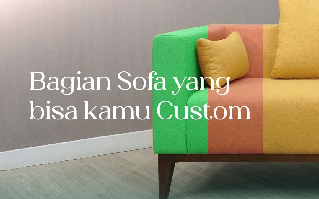 Apa Saja Sih Bagian Sofa Yang Bisa Kamu Custom?